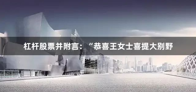 杠杆股票并附言:“恭喜王女士喜提大别野