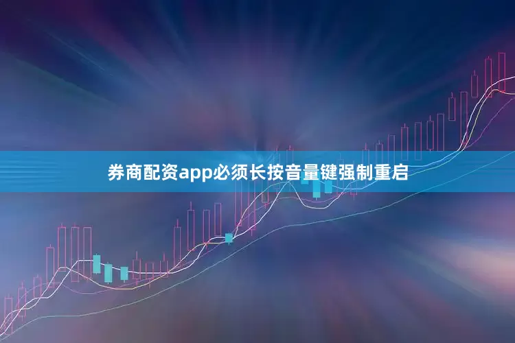 券商配资app必须长按音量键强制重启