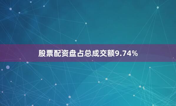 股票配资盘占总成交额9.74%