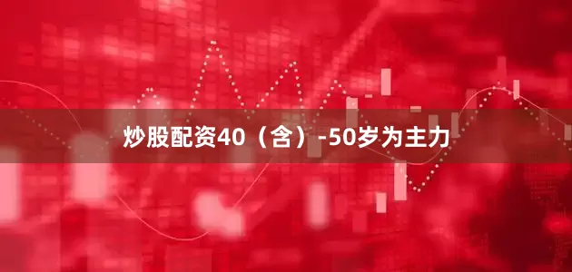 炒股配资40(含)-50岁为主力
