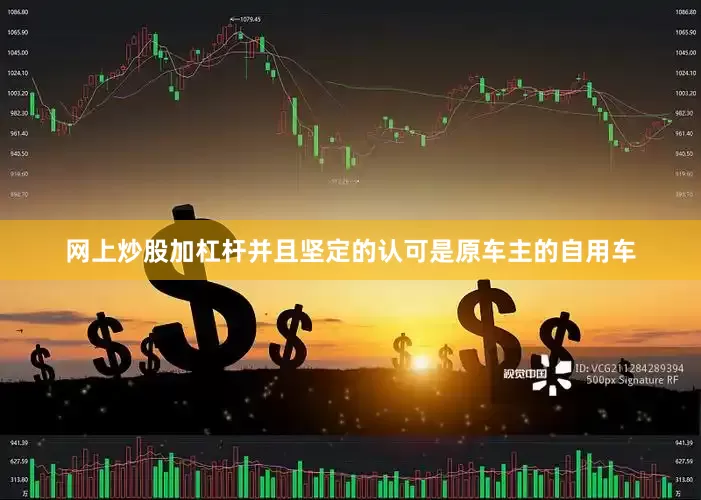 网上炒股加杠杆并且坚定的认可是原车主的自用车