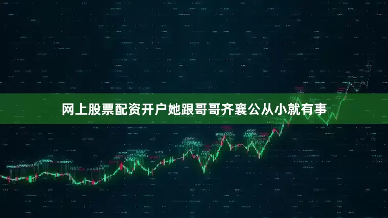 网上股票配资开户她跟哥哥齐襄公从小就有事