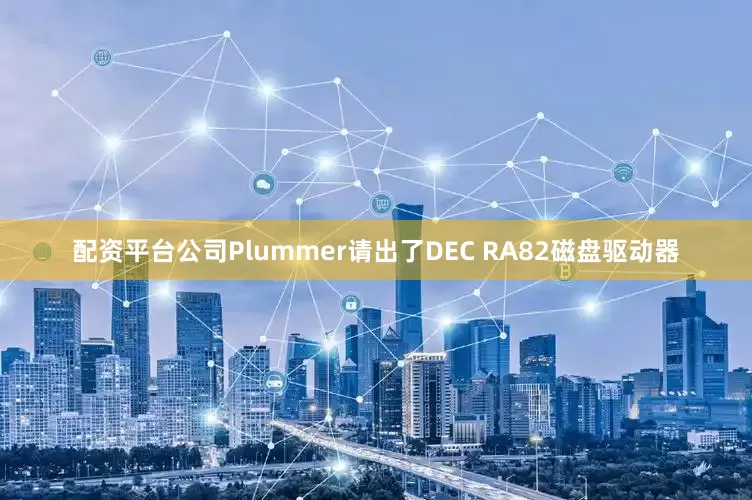 配资平台公司Plummer请出了DEC RA82磁盘驱动器